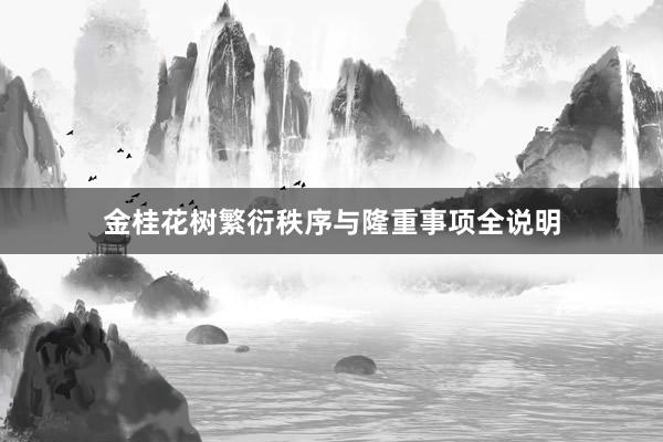 金桂花树繁衍秩序与隆重事项全说明